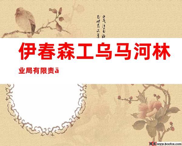 伊春森工乌马河林业局有限责任公司伊林林场分公司
