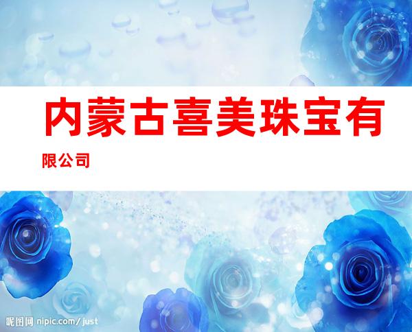 内蒙古喜美珠宝有限公司