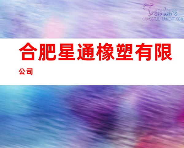 合肥星通橡塑有限公司