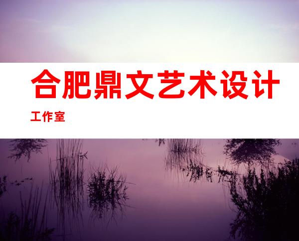 合肥鼎文艺术设计工作室
