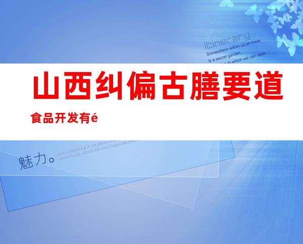 山西纠偏古膳要道食品开发有限公司