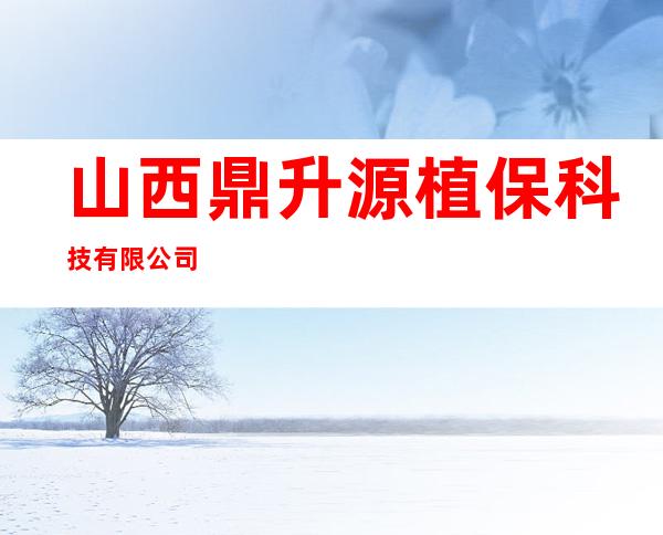山西鼎升源植保科技有限公司
