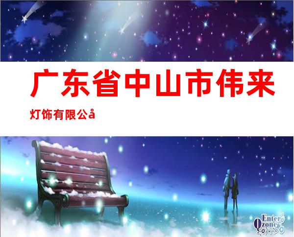 广东省中山市伟来灯饰有限公司