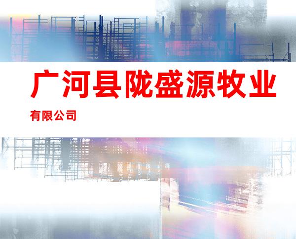 广河县陇盛源牧业有限公司
