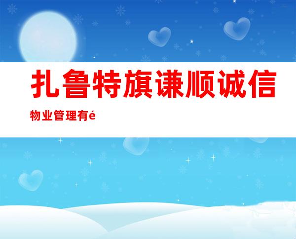 扎鲁特旗谦顺诚信物业管理有限责任公司