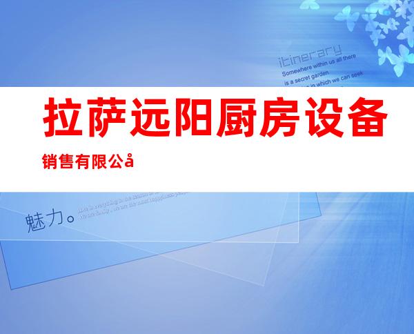拉萨远阳厨房设备销售有限公司