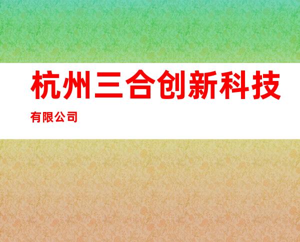 杭州三合创新科技有限公司
