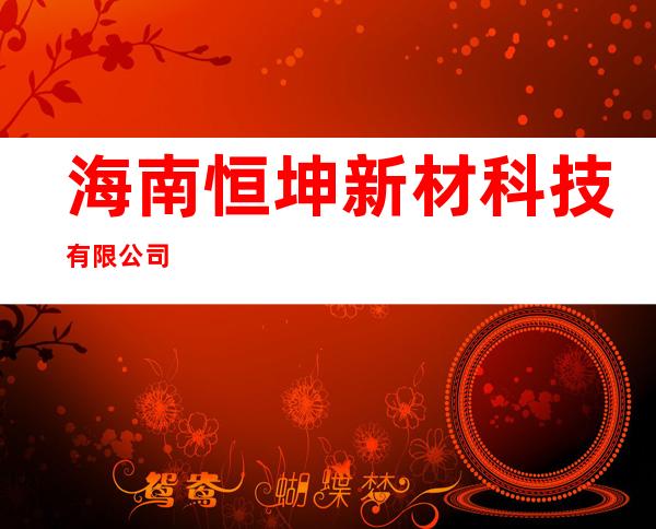 海南恒坤新材科技有限公司