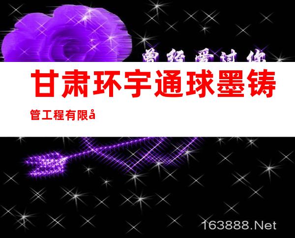 甘肃环宇通球墨铸管工程有限公司