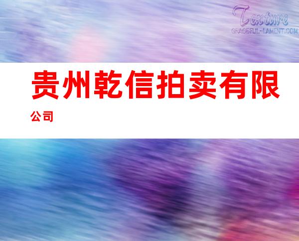 贵州乾信拍卖有限公司