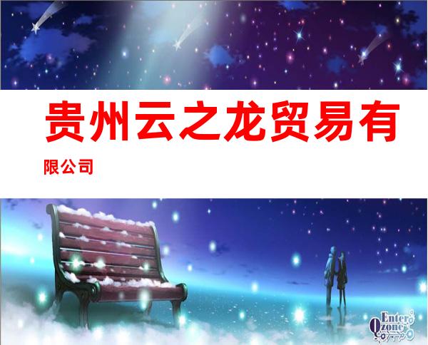 贵州云之龙贸易有限公司