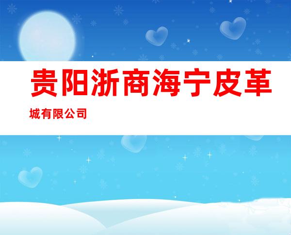 贵阳浙商海宁皮革城有限公司