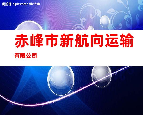 赤峰市新航向运输有限公司