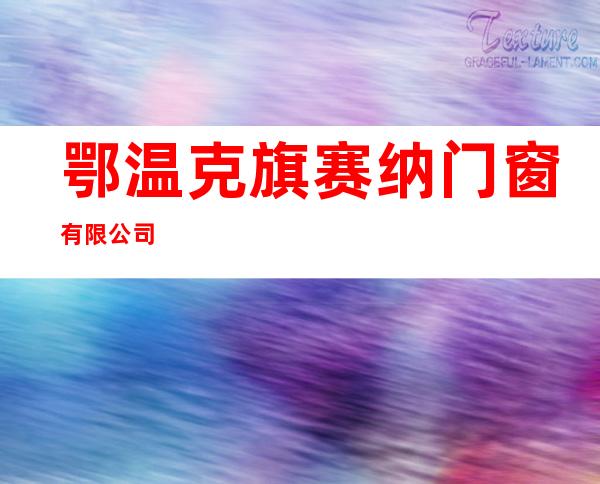 鄂温克旗赛纳门窗有限公司