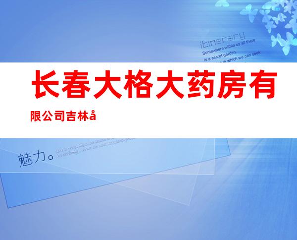 长春大格大药房有限公司吉林市分公司