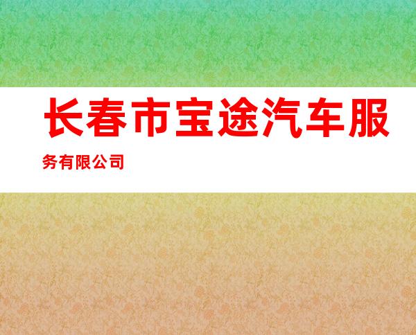 长春市宝途汽车服务有限公司