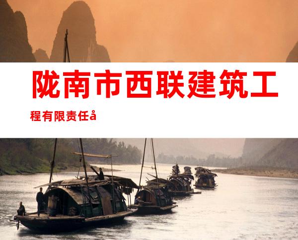 陇南市西联建筑工程有限责任公司
