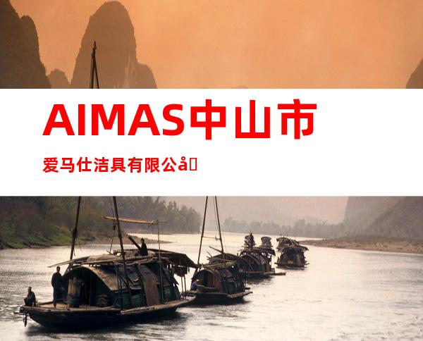 AIMAS中山市爱马仕洁具有限公司